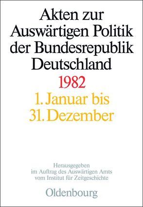 Akten zur Auswärtigen Politik der Bundesrepublik Deutschland / Akten zur Auswärtigen Politik der Bundesrepublik Deutschland 1982 von Michel,  Judith, Ploetz,  Michael, Szatkowski,  Tim