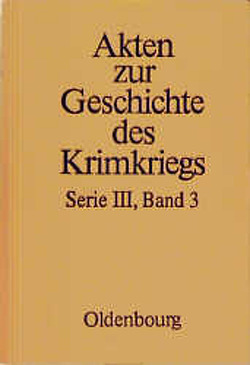 Akten zur Geschichte des Krimkriegs. Serie III: Englische Akten zur… / 3. Dezember 1854 bis 9. September 1855 von Baumgart,  Winfried, Senner,  Martin