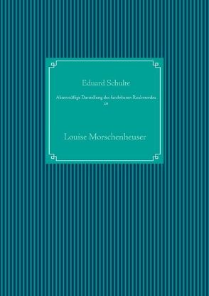 Aktenmäßige Darstellung des furchtbaren Raubmordes an von Schulte,  Eduard, UG,  Nachdruck