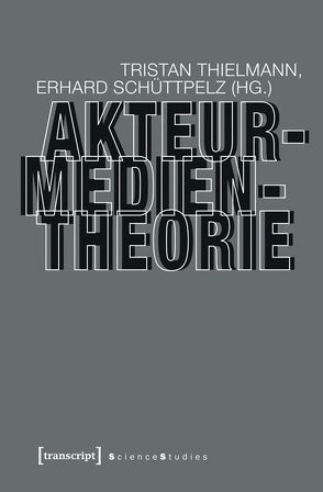 Akteur-Medien-Theorie von Schüttpelz,  Erhard, Thielmann,  Tristan