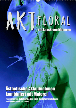 Aktfloral (Wandkalender 2021 DIN A2 hoch) von Fotodesign,  Black&White, Wehrle & Uwe Frank,  Ralf