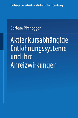 Aktienkursabhängige Entlohnungssysteme und ihre Anreizwirkungen von Pirchegger,  Barbara