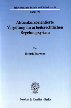 Aktienkursorientierte Vergütung im arbeitsrechtlichen Regelungssystem. von Bauwens,  Henrik