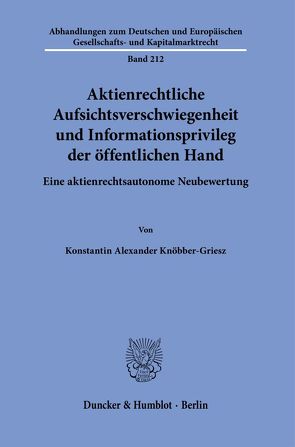 Aktienrechtliche Aufsichtsverschwiegenheit und Informationsprivileg der öffentlichen Hand. von Knöbber-Griesz,  Konstantin Alexander