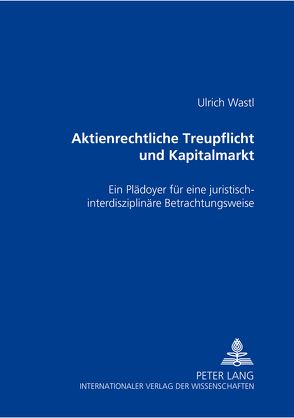 Aktienrechtliche Treupflicht und Kapitalmarkt von Wastl,  Ulrich