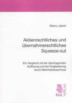 Aktienrechtliches und übernahmerechtliches Squeeze-out von Jakobi,  Marco