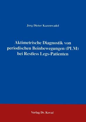 Aktimetrische Diagnostik von Periodischen Beinbewegungen (PLM) bei Restless Legs-Patienten von Kazenwadel,  Jörg
