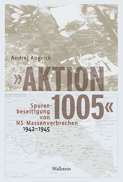 »Aktion 1005« – Spurenbeseitigung von NS-Massenverbrechen 1942 – 1945 von Angrick,  Andrej
