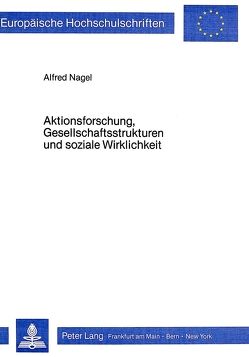 Aktionsforschung, Gesellschaftsstrukturen und soziale Wirklichkeit von Nagel,  Alfred