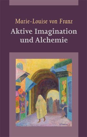 Aktive Imagination und Alchemie von Franz,  Marie-Louise von