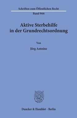 Aktive Sterbehilfe in der Grundrechtsordnung. von Antoine,  Jörg