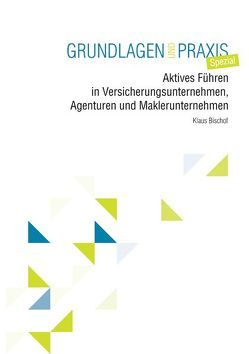 Aktives Führen in Versicherungsunternehmen, Agenturen und Maklerunternehmen von Bischof,  Klaus