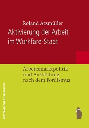 Aktivierung der Arbeit im Workfare-Staat von Atzmüller,  Roland