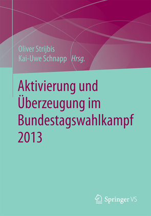 Aktivierung und Überzeugung im Bundestagswahlkampf 2013 von Schnapp,  Kai-Uwe, Strijbis,  Oliver