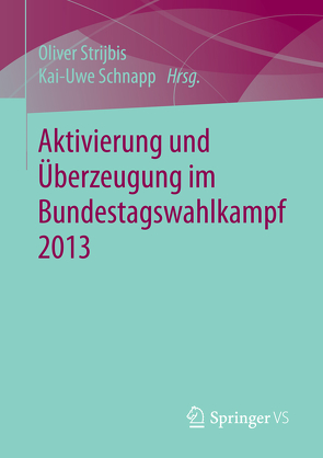 Aktivierung und Überzeugung im Bundestagswahlkampf 2013 von Schnapp,  Kai-Uwe, Strijbis,  Oliver