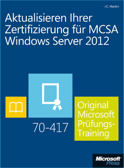 Aktualisieren Ihrer Zertifizierung für MCSA Windows Server 2012 von Mackin,  J.C.