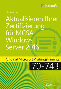 Aktualisieren Ihrer Zertifizierung für MCSA: Windows Server 2016 von Johannis,  Detlef, Pluta,  Charles