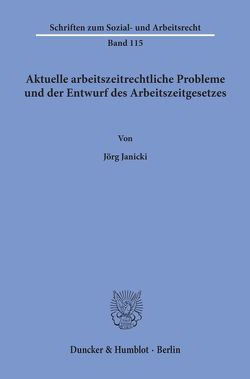 Aktuelle arbeitszeitrechtliche Probleme und der Entwurf des Arbeitszeitgesetzes. von Janicki,  Jörg