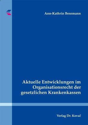 Aktuelle Entwicklungen im Organisationsrecht der gesetzlichen Krankenkassen von Besemann,  Ann-Kathrin