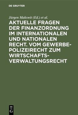 Aktuelle Fragen der Finanzordnung im internationalen und nationalen Recht. Vom Gewerbepolizeirecht zum Wirtschaftsverwaltungsrecht von Brink,  Josef, Engshuber,  Wolfgang, Gröscher,  Rolf, Henseler,  Paul, Jenny,  David, Losch,  Bernhard, Makswit,  Jürgen, Merli,  Franz, Schoch,  Friedrich, Wieland,  Joachim