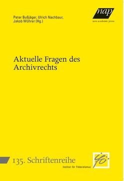 Aktuelle Fragen des Archivrechts von Bußjäger,  Peter, Nachbaur,  Ulrich, Wührer,  Jakob