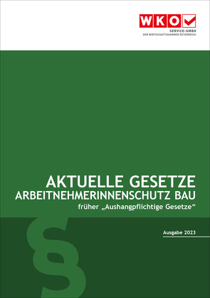 Aktuelle Gesetze ArbeitnehmerInnenschutz Bau 2023 von Rosenberger,  Robert, Service-GmbH der Wirtschaftskammer Österreich, Wiesinger,  Christoph