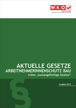 Aktuelle Gesetze ArbeitnehmerInnenschutz Bau 2023 von Rosenberger,  Robert, Service-GmbH der Wirtschaftskammer Österreich, Wiesinger,  Christoph