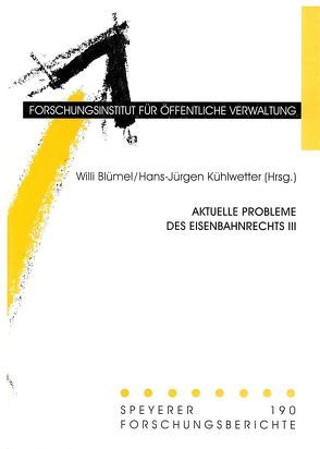 Aktuelle Probleme des Eisenbahnrechts / Aktuelle Probleme des Eisenbahnrechts III von Blümel,  Willi, Kühlwetter,  Hans J