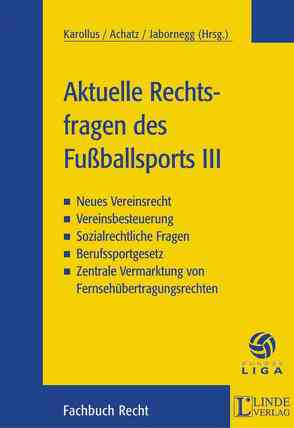 Aktuelle Rechtsfragen des Fußballsports III von Achatz,  Markus, Jabornegg,  Peter, Karollus,  Martin