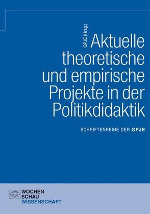 Aktuelle theoretische und empirische Projekte in der Politikdidaktik von GPJE