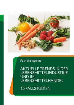 Aktuelle Trends in der Lebensmittelindustrie und im Lebensmittelhandel von Siegfried,  Patrick