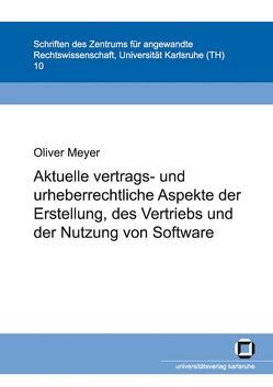 Aktuelle vertrags- und urheberrechtliche Aspekte der Erstellung, des Vertriebs und der Nutzung von Software von Meyer,  Oliver
