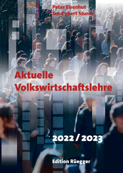 Aktuelle Volkswirtschaftslehre 2022/2023 von Eisenhut,  Peter, Peter Eisenhut,  Jan-Egbert Sturm, Sturm,  Jan-Egbert