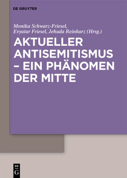 Aktueller Antisemitismus – ein Phänomen der Mitte von Friesel,  Evyatar, Reinharz,  Jehuda, Schwarz-Friesel,  Monika