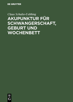 Akupunktur für Schwangerschaft, Geburt und Wochenbett von Schulte-Uebbing,  Claus