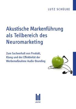 Akustische Markenführung als Teilbereich des Neuromarketing von Schülke,  Lutz