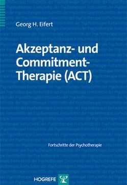 Akzeptanz- und Commitment-Therapie (ACT) von Eifert,  Georg H.