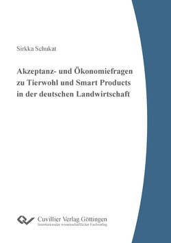 Akzeptanz- und Ökonomiefragen zu Tierwohl und Smart Products in der deutschen Landwirtschaft von Schukat,  Sirkka