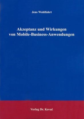 Akzeptanz und Wirkungen von Mobile-Business-Anwendungen von Wohlfahrt,  Jens