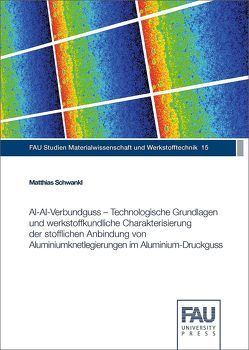 Al‐Al‐Verbundguss – Technologische Grundlagen und werkstoffkundliche Charakterisierung der stofflichen Anbindung von Aluminiumknetlegierungen im Aluminium‐Druckguss von Schwankl,  Matthias