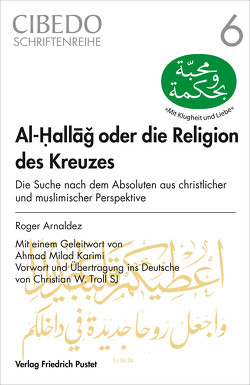 Al-Hallag oder die Religion des Kreuzes von Arnaldez,  Roger, Karimi,  Ahmad Milad, Troll SJ,  Christian W.
