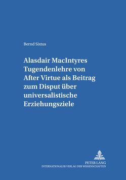 Alasdair MacIntyres Tugendenlehre von «After Virtue» als Beitrag zum Disput über universalistische Erziehungsziele von Sixtus,  Bernd