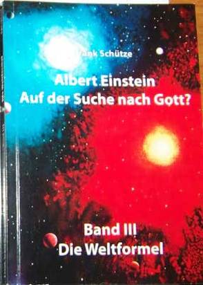 Albert Einstein – Auf der Suche nach Gott? / Band 3: Die Weltformel von Adam,  Stefan, Niekrenz,  Doreen, Schütze,  Frank, Schütze,  Monique