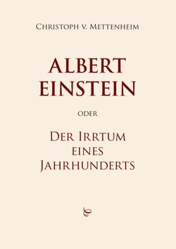 Albert Einstein oder Der Irrtum eines Jahrhunderts von Mettenheim,  Christoph von