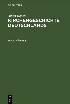 Albert Hauck: Kirchengeschichte Deutschlands / Albert Hauck: Kirchengeschichte Deutschlands. Teil 5, Hälfte 1 von Hauck,  Albert