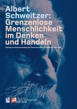 Albert Schweitzer: Grenzenlose Menschlichkeit im Denken und Handeln von Kubiczak,  Harald, Schüz,  Gottfried