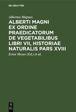 Alberti Magni ex ordine praedicatorum de Vegetabilibus libri VII, historiae naturalis pars XVIII von Jessen,  Karl, Magnus,  Albertus, Meyer,  Ernst