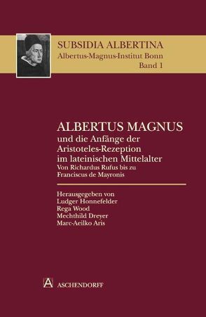 Albertus Magnus und die Anfänge der Aristoteles-Rezeption im lateinischen Mittelalter von Aris,  Marc A, Dreyer,  Mechthild, Honnefelder,  Ludger, Wood,  Rega