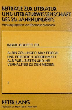 Albin Zollinger, Max Frisch und Friedrich Dürrenmatt als Publizisten und ihr Verhältnis zu den Medien von Scheffler,  Ingrid