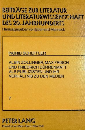 Albin Zollinger, Max Frisch und Friedrich Dürrenmatt als Publizisten und ihr Verhältnis zu den Medien von Scheffler,  Ingrid